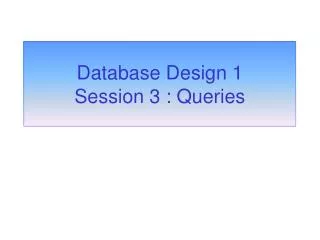 Database Design 1 Session 3 : Queries