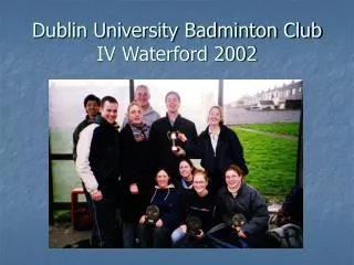 Dublin University Badminton Club IV Waterford 2002