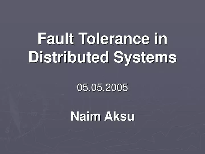 fault tolerance in distributed systems 05 05 2005 naim aksu
