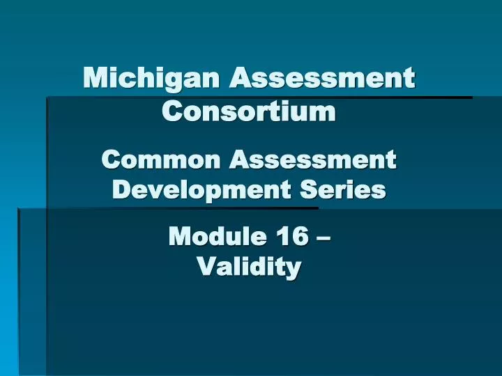 michigan assessment consortium common assessment development series module 16 validity