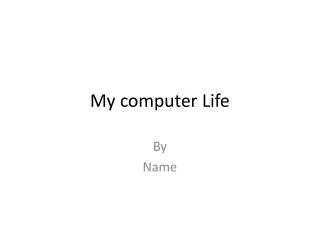 My computer Life