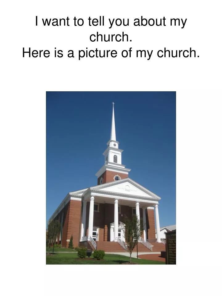 i want to tell you about my church here is a picture of my church