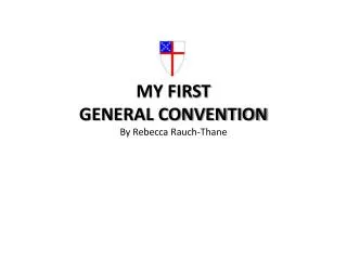 MY FIRST GENERAL CONVENTION By Rebecca Rauch-Thane