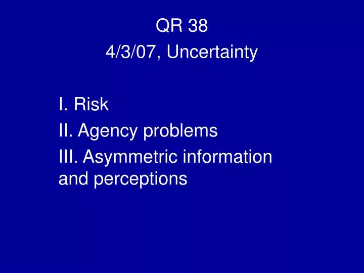 qr 38 4 3 07 uncertainty i risk ii agency problems iii asymmetric information and perceptions