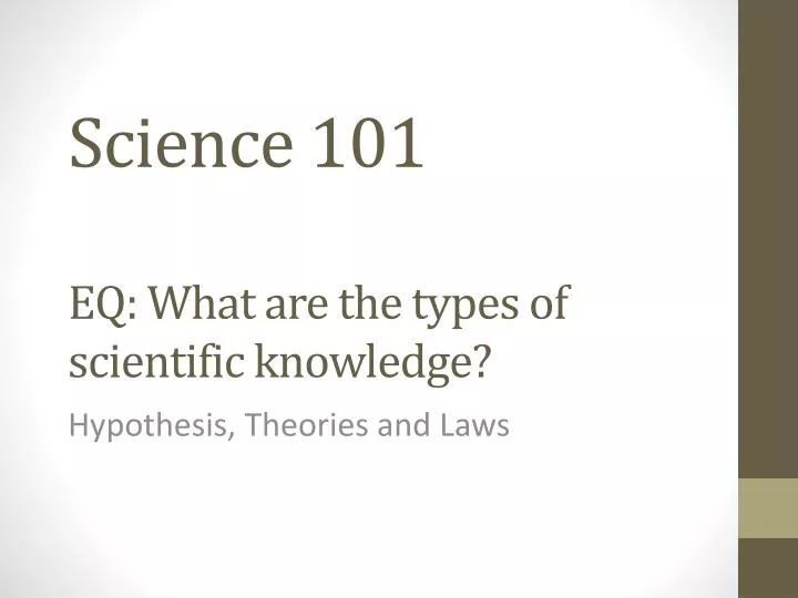 science 101 eq what are the types of scientific knowledge