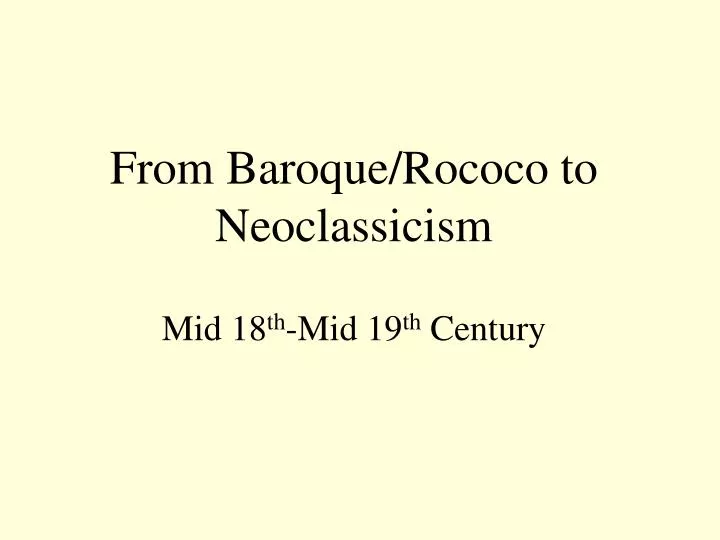 from baroque rococo to neoclassicism mid 18 th mid 19 th century