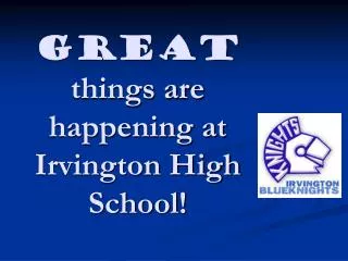 GREAT things are happening at Irvington High School!