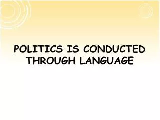 POLITICS IS CONDUCTED THROUGH LANGUAGE