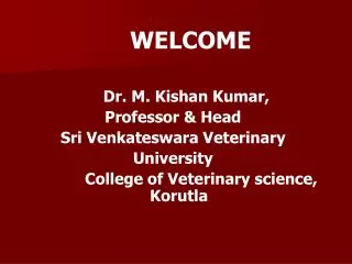 WELCOME 	 Dr. M. Kishan Kumar, Professor &amp; Head Sri Venkateswara Veterinary University