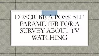 describe a possible parameter for a survey about tv watching