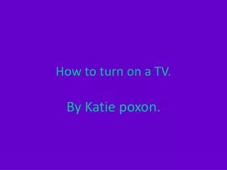 How to turn on a TV.