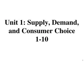 Unit 1: Supply, Demand, and Consumer Choice 1-10