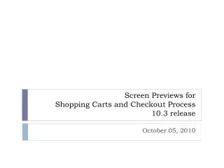 Screen Previews for Shopping Carts and Checkout Process 10.3 release