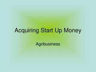 Acquiring Start Up Money