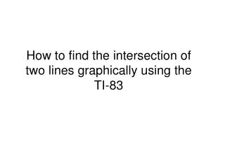 How to find the intersection of two lines graphically using the TI-83