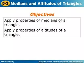 Apply properties of medians of a triangle. Apply properties of altitudes of a triangle.