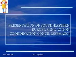 PRESENTATION OF SOUTH-EASTERN EUROPE MINE ACTION COORDINATION CONCIL (SEEMACC)