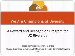 We Are Champions of Diversity A Reward and Recognition Program for UC Riverside