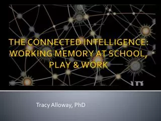 THE CONNECTED INTELLIGENCE: WORKING MEMORY AT SCHOOL, PLAY &amp; WORK