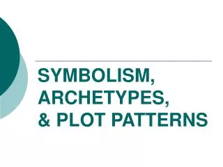 SYMBOLISM, ARCHETYPES, &amp; PLOT PATTERNS