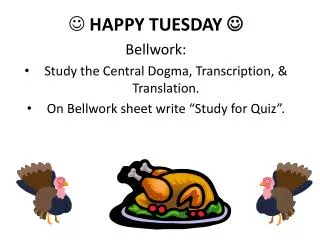 HAPPY TUESDAY ? Bellwork : Study the Central Dogma, Transcription, &amp; Translation.