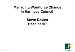Managing Workforce Change In Haringey Council Steve Davies Head of HR