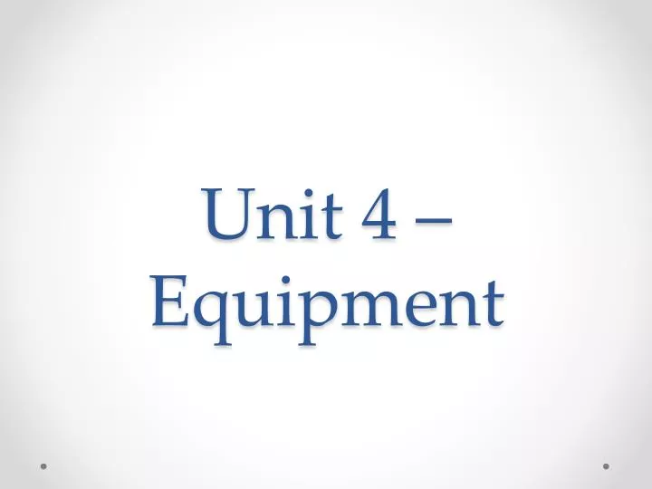 unit 4 equipment