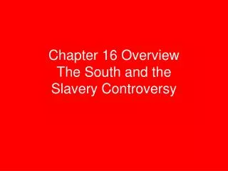 Chapter 16 Overview The South and the Slavery Controversy