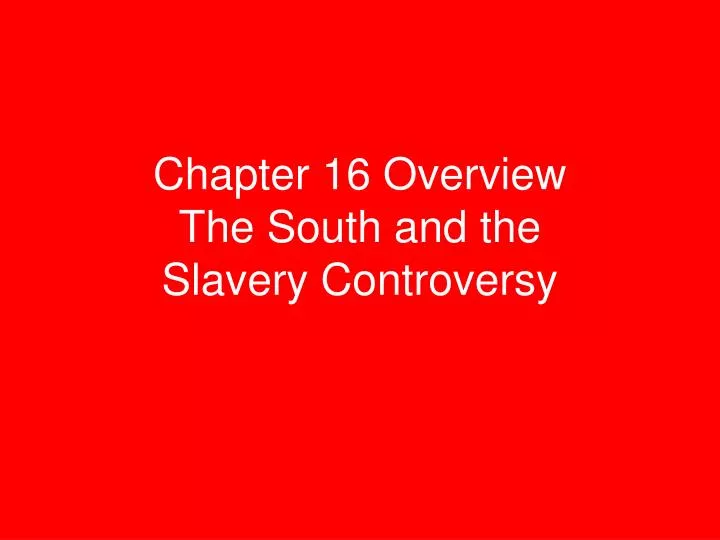 chapter 16 overview the south and the slavery controversy