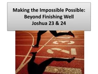 Making the Impossible Possible: Beyond Finishing Well Joshua 23 &amp; 24