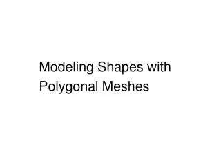 Modeling Shapes with Polygonal Meshes