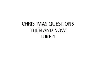 CHRISTMAS QUESTIONS THEN AND NOW LUKE 1