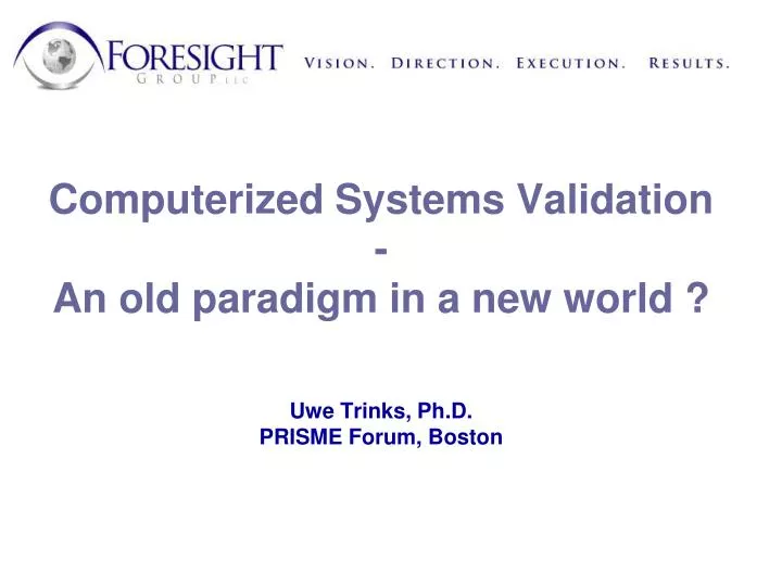 computerized systems validation an old paradigm in a new world uwe trinks ph d prisme forum boston
