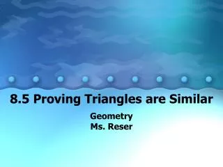 8.5 Proving Triangles are Similar