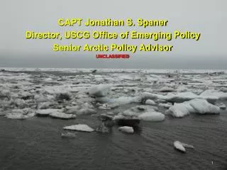 CAPT Jonathan S. Spaner Director, USCG Office of Emerging Policy Senior Arctic Policy Advisor