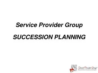 Service Provider Group SUCCESSION PLANNING