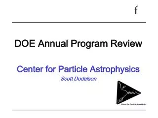 DOE Annual Program Review Center for Particle Astrophysics Scott Dodelson
