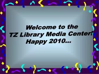 Welcome to the TZ Library Media Center! Happy 2010...