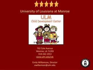University of Louisiana at Monroe 702 Cole Avenue Monroe, LA 71203 318-342-1913 ulm/cdc