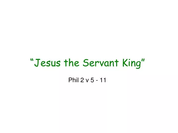 jesus the servant king phil 2 v 5 11