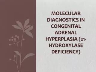 Molecular diagnostics in congenital adrenal hyperplasia (21-hydroxylase deficiency )