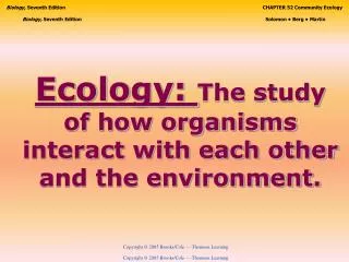 Ecology: The study of how organisms interact with each other and the environment.