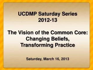 UCDMP Saturday Series 2012-13 The Vision of the Common Core: Changing Beliefs,