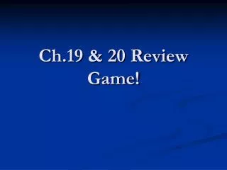 Ch.19 &amp; 20 Review Game!