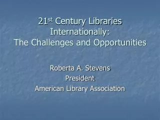21 st Century Libraries Internationally: The Challenges and Opportunities
