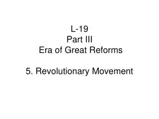 L-19 Part III Era of Great Reforms 5. Revolutionary Movement
