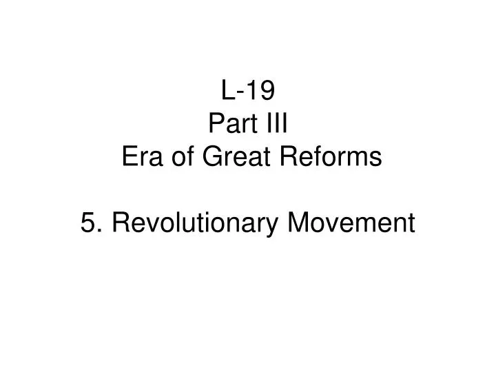 l 19 part iii era of great reforms 5 revolutionary movement