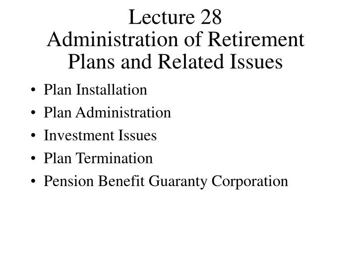 lecture 28 administration of retirement plans and related issues