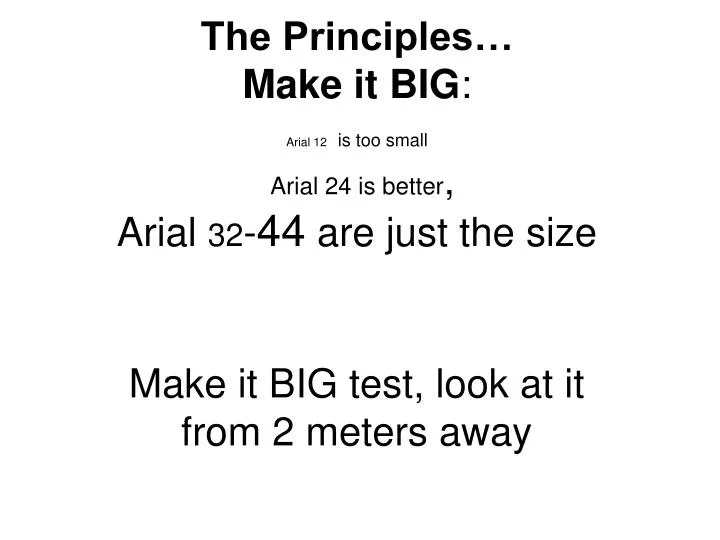 the principles make it big arial 12 is too small arial 24 is better arial 32 44 are just the size