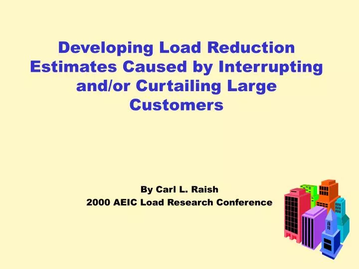 developing load reduction estimates caused by interrupting and or curtailing large customers
